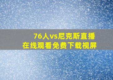 76人vs尼克斯直播在线观看免费下载视屏