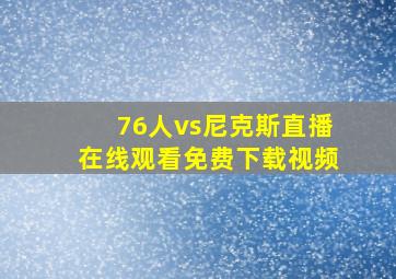 76人vs尼克斯直播在线观看免费下载视频