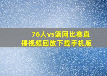 76人vs篮网比赛直播视频回放下载手机版