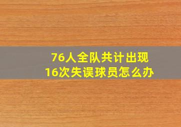 76人全队共计出现16次失误球员怎么办