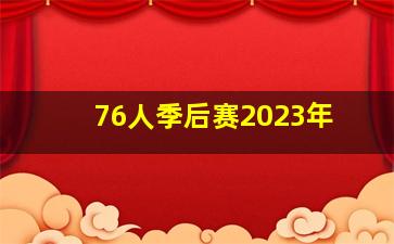 76人季后赛2023年