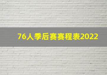 76人季后赛赛程表2022