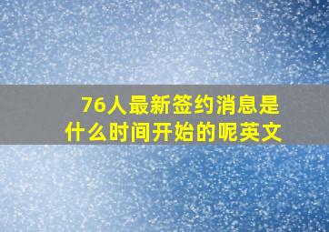 76人最新签约消息是什么时间开始的呢英文