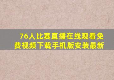 76人比赛直播在线观看免费视频下载手机版安装最新