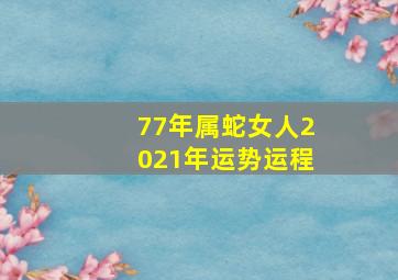 77年属蛇女人2021年运势运程