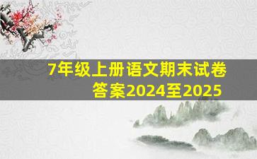 7年级上册语文期末试卷答案2024至2025