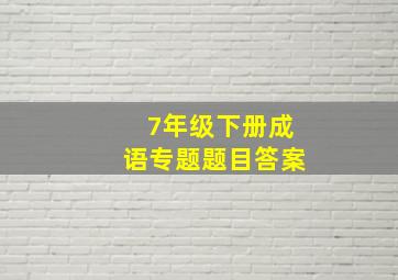 7年级下册成语专题题目答案