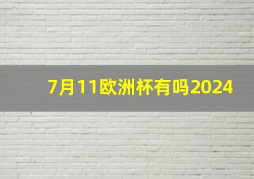 7月11欧洲杯有吗2024