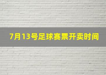 7月13号足球赛票开卖时间