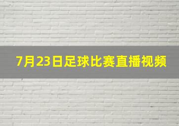 7月23日足球比赛直播视频