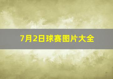 7月2日球赛图片大全