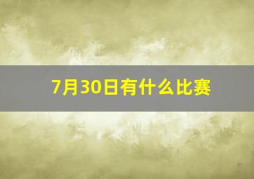 7月30日有什么比赛