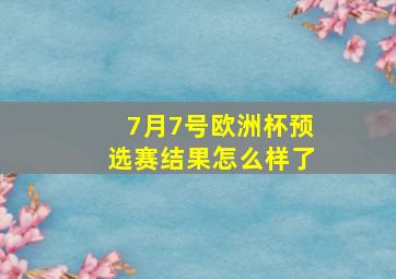 7月7号欧洲杯预选赛结果怎么样了