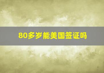 80多岁能美国签证吗