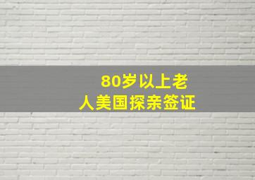 80岁以上老人美国探亲签证