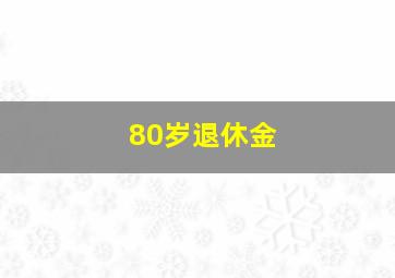 80岁退休金