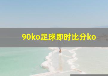 90ko足球即时比分ko