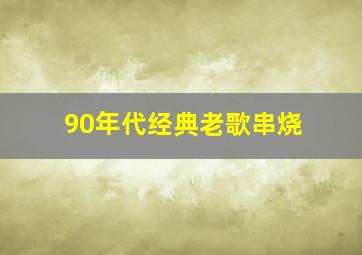 90年代经典老歌串烧