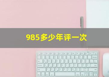 985多少年评一次