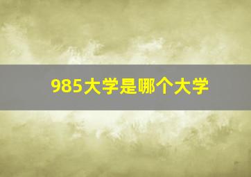 985大学是哪个大学