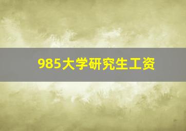 985大学研究生工资