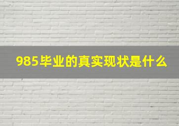 985毕业的真实现状是什么