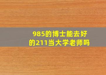 985的博士能去好的211当大学老师吗