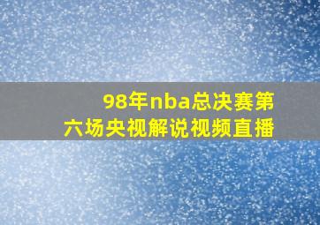 98年nba总决赛第六场央视解说视频直播