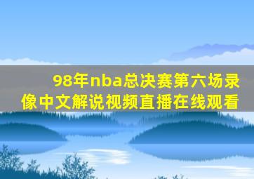 98年nba总决赛第六场录像中文解说视频直播在线观看