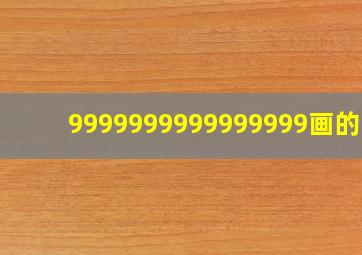 9999999999999999画的字