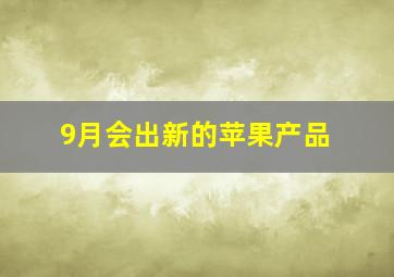 9月会出新的苹果产品