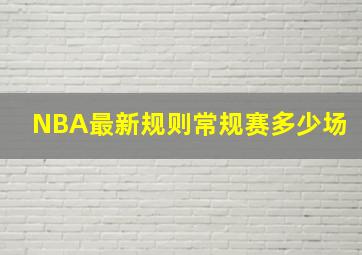 NBA最新规则常规赛多少场