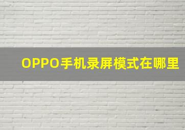 OPPO手机录屏模式在哪里