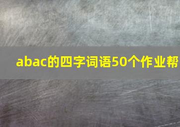 abac的四字词语50个作业帮