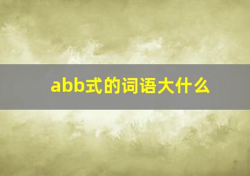 abb式的词语大什么