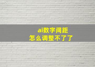 ai数字间距怎么调整不了了