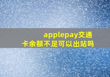 applepay交通卡余额不足可以出站吗