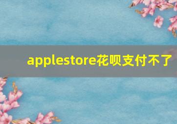 applestore花呗支付不了