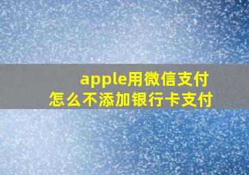 apple用微信支付怎么不添加银行卡支付