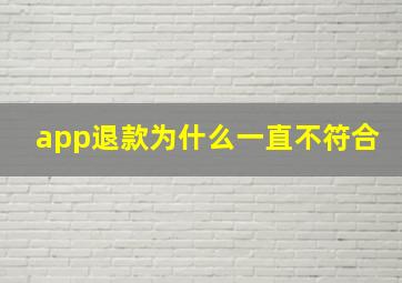 app退款为什么一直不符合