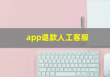 app退款人工客服