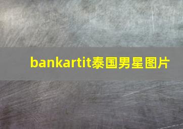 bankartit泰国男星图片