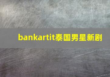 bankartit泰国男星新剧