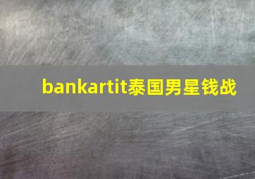 bankartit泰国男星钱战