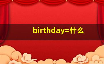 birthday=什么