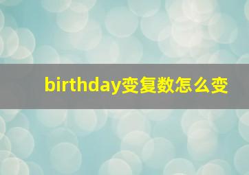 birthday变复数怎么变