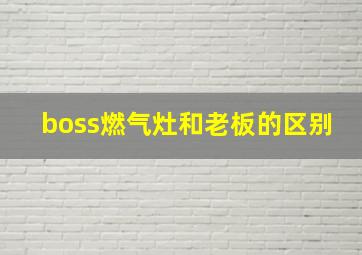 boss燃气灶和老板的区别