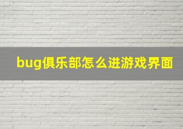 bug俱乐部怎么进游戏界面