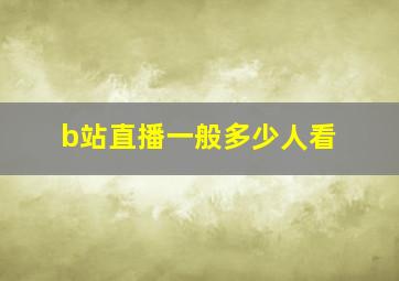 b站直播一般多少人看