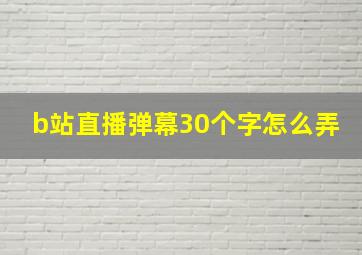 b站直播弹幕30个字怎么弄